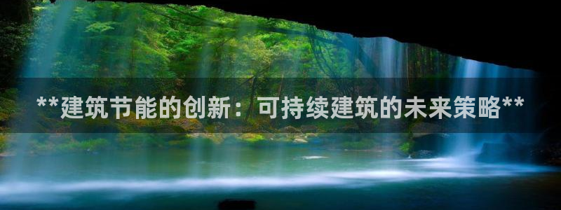 e尊体育：**建筑节能的创新：可持续建筑的未来策略**