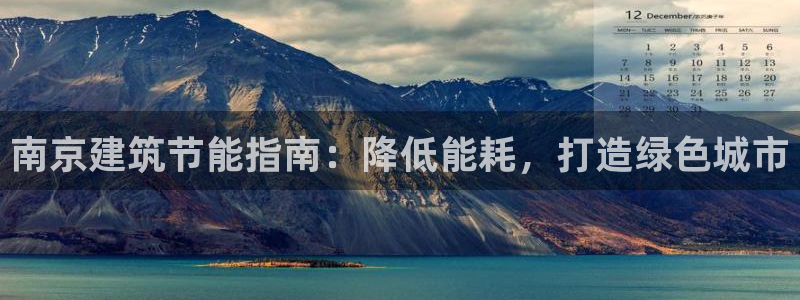 e尊国际官网app：南京建筑节能指南：降低能耗，打造绿色城市