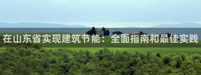 e尊国际可靠吗：在山东省实现建筑节能：全面指南和最佳实践