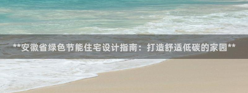 e尊国际网址：**安徽省绿色节能住宅设计指南：打造舒适低碳的家园**