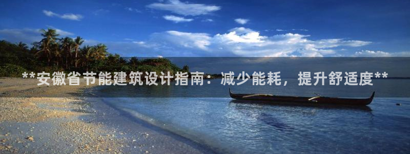 e尊国际客户端下载：**安徽省节能建筑设计指南：减少能耗，提升舒适度**