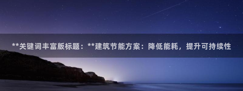 e尊国际官网·网址：**关键词丰富版标题：**建筑节能方案：降低能耗，提升可持续性