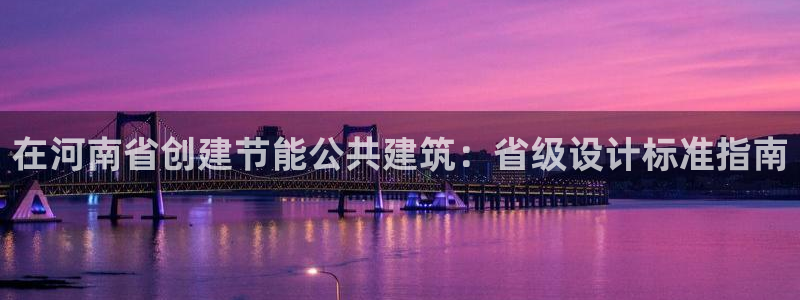 e尊国际官网app：在河南省创建节能公共建筑：省级设计标准指南