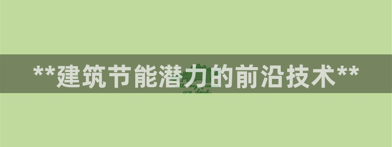 e尊国际官网：**建筑节能潜力的前沿技术**