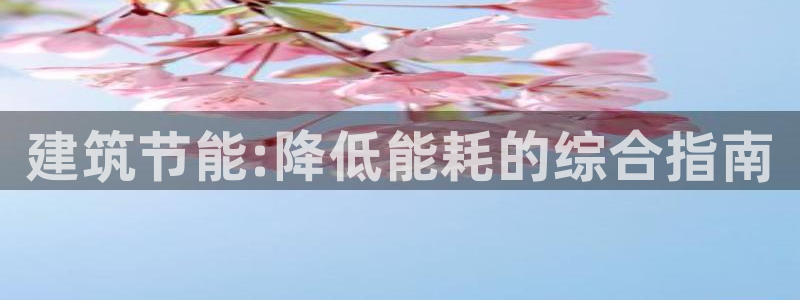 e尊平台：建筑节能:降低能耗的综合指南