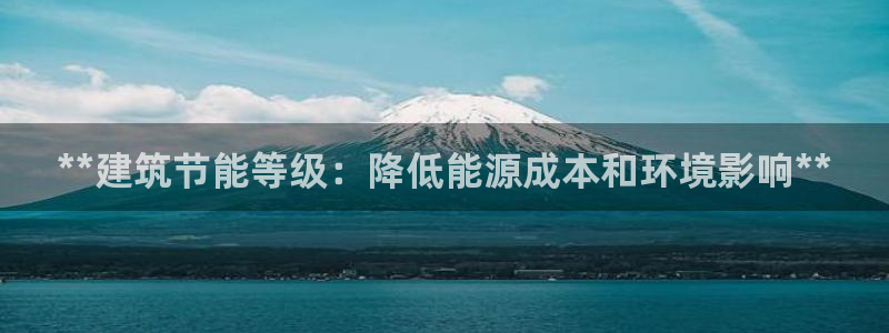 e尊国际娱乐官网下载：**建筑节能等级：降低能源成本和环境影响**