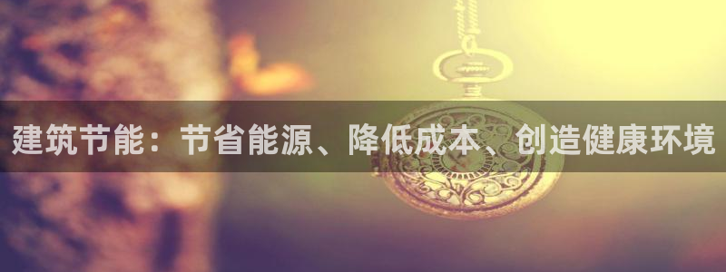 e尊平台：建筑节能：节省能源、降低成本、创造健康环境