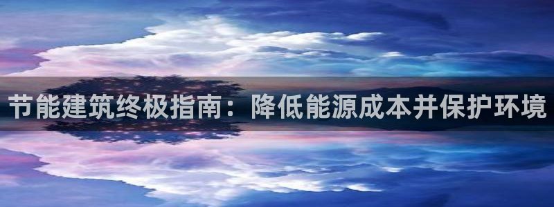 e尊国际网址：节能建筑终极指南：降低能源成本并保护环境
