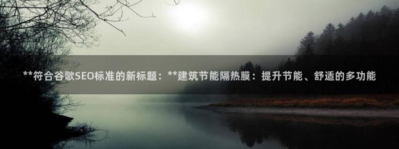 尊亿游戏国际官网：**符合谷歌SEO标准的新标题：**建筑节能隔热膜：提升节能、舒适的多功能