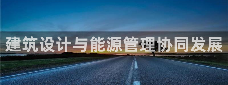 e尊国际客户端下载：建筑设计与能源管理协同发展