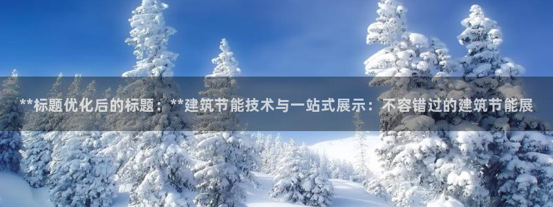尊亿游戏国际官网：**标题优化后的标题：**建筑节能技术与一站式展示：不容错过的建筑节能展
