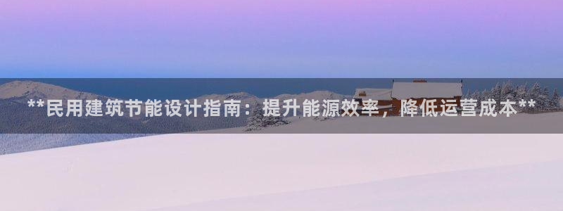 e尊国际地址：**民用建筑节能设计指南：提升能源效率，降低运营成本**