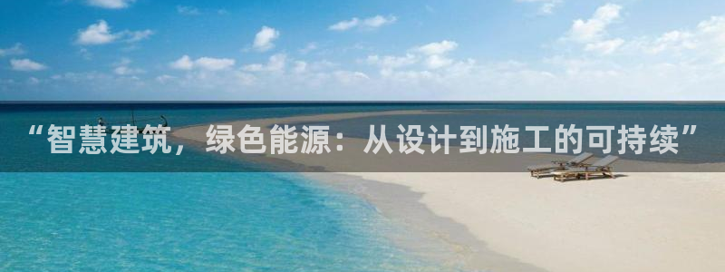 e尊国际娱乐官网下载：“智慧建筑，绿色能源：从设计到施工的可持续”