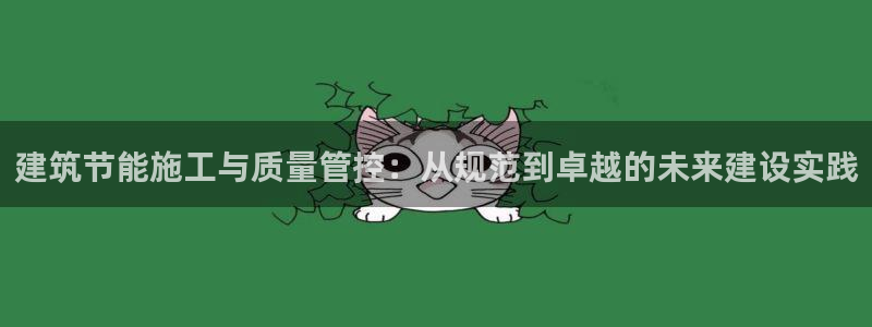 e尊国际娱乐官网地址：建筑节能施工与质量管控：从规范到卓越的未来建设实践