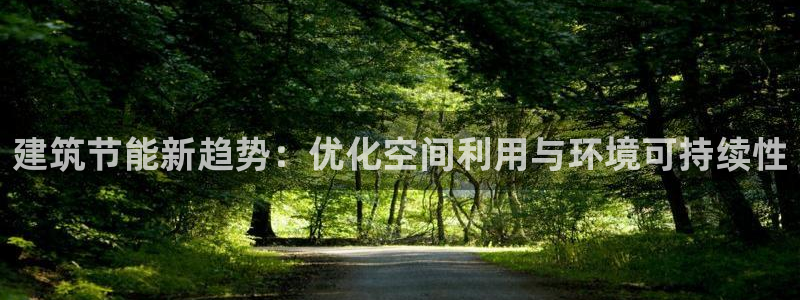 e尊体育：建筑节能新趋势：优化空间利用与环境可持续性