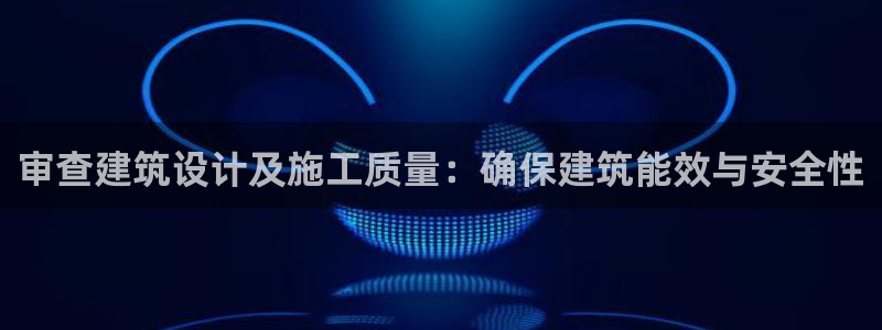 e尊国际官网：审查建筑设计及施工质量：确保建筑能效与安全性