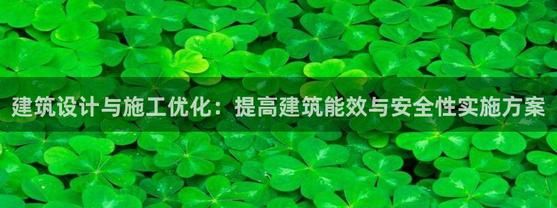 e尊国际-e尊国际官网：建筑设计与施工优化：提高建筑能效与安全性实施方案