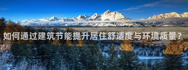 e尊国际地址：如何通过建筑节能提升居住舒适度与环境质量？