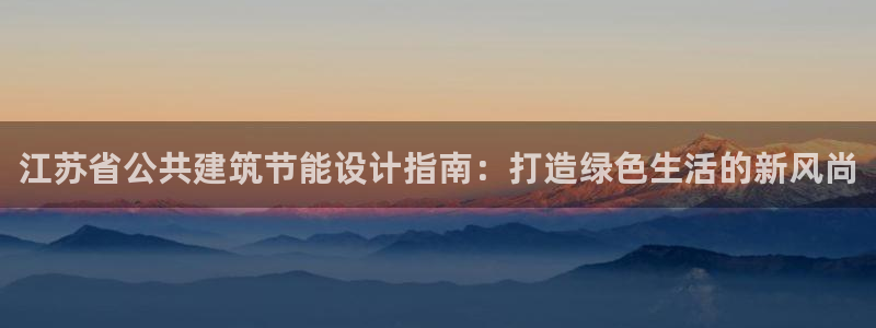 尊亿娱乐国际官网：江苏省公共建筑节能设计指南：打造绿色生活的新风尚