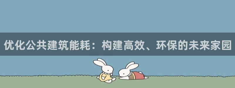 e尊国际官网app：优化公共建筑能耗：构建高效、环保的未来家园
