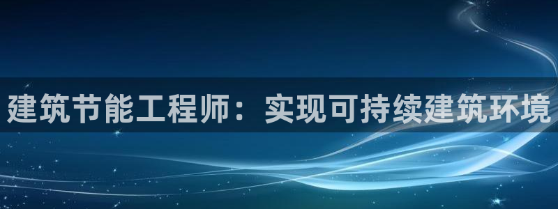 e尊平台：建筑节能工程师：实现可持续建筑环境