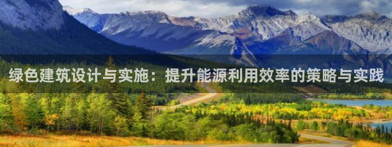 e尊国际官网：绿色建筑设计与实施：提升能源利用效率的策略与实践