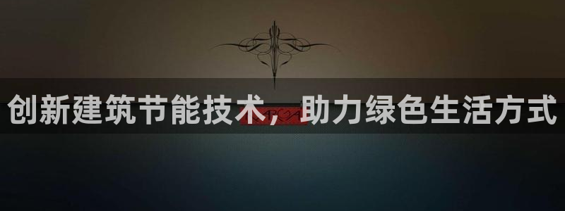 e尊国际客户端下载：创新建筑节能技术，助力绿色生活方式