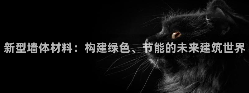 e尊平台：新型墙体材料：构建绿色、节能的未来建筑世界