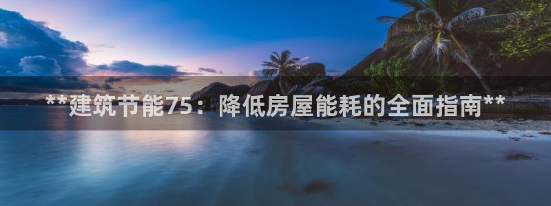 e尊国际客户端：**建筑节能75：降低房屋能耗的全面指南**