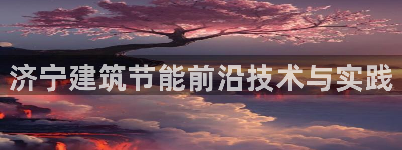 E尊国际：济宁建筑节能前沿技术与实践