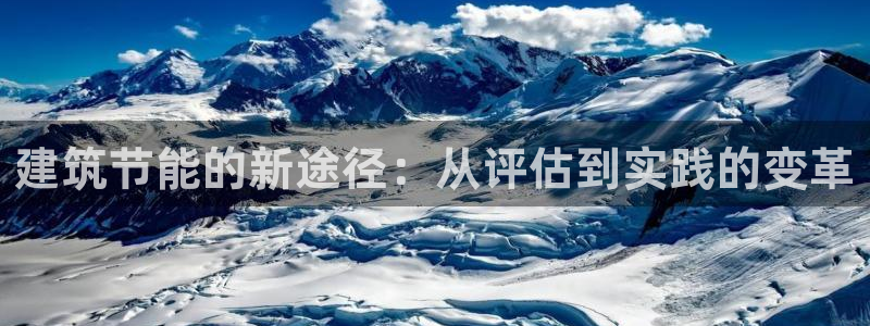 e尊国际官网·网址：建筑节能的新途径：从评估到实践的变革