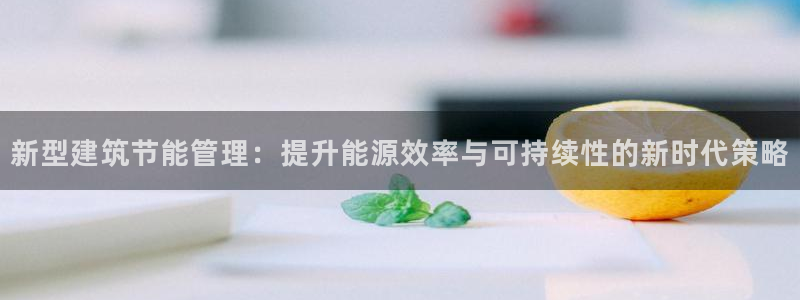 e尊国际可靠吗：新型建筑节能管理：提升能源效率与可持续性的新时代策略