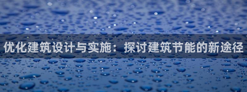 谁知道e尊国际的网址：优化建筑设计与实施：探讨建筑节能的新途径