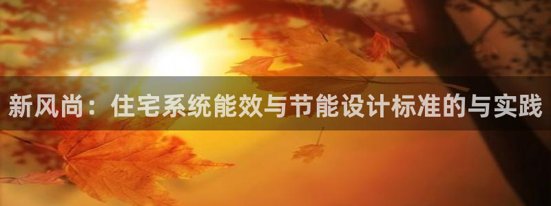 e尊国际是个黑网：新风尚：住宅系统能效与节能设计标准的与实践