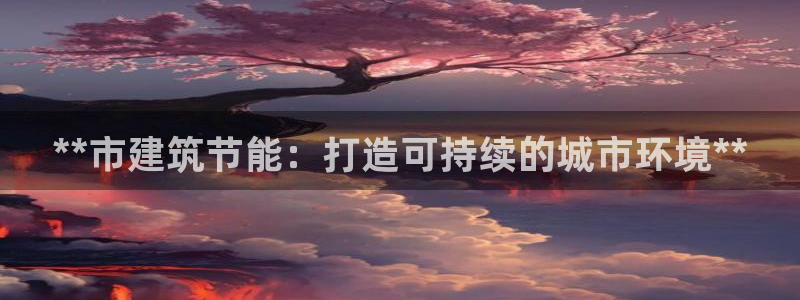 e尊国际app：**市建筑节能：打造可持续的城市环境**