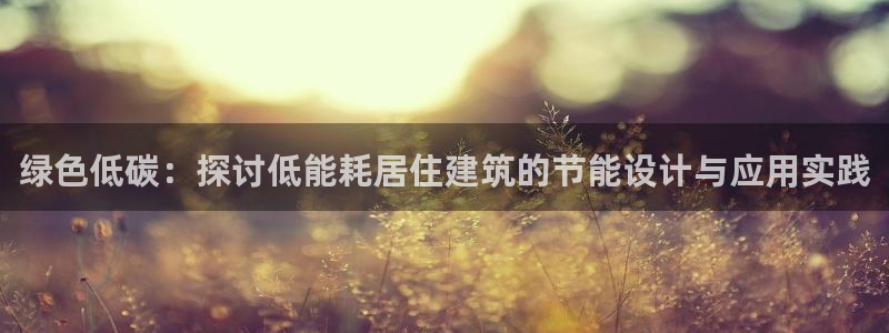 e尊平台：绿色低碳：探讨低能耗居住建筑的节能设计与应用实践